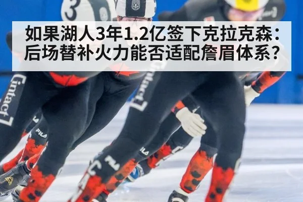 如果湖人3年1.2亿签下克拉克森:后场替补火力能否适配詹眉体系?