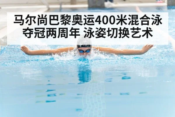 马尔尚巴黎奥运400米混合泳夺冠两周年 泳姿切换艺术